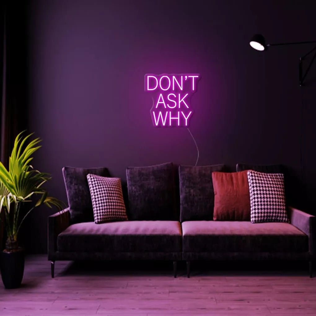 "DON'T ASK WHY" Neon Sign - NeonHub